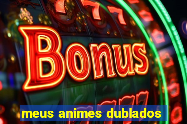 meus animes dublados